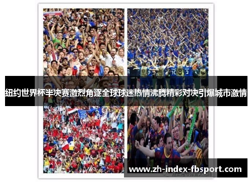 纽约世界杯半决赛激烈角逐全球球迷热情沸腾精彩对决引爆城市激情