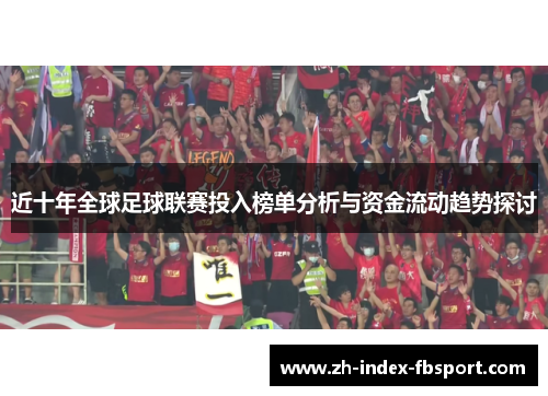 近十年全球足球联赛投入榜单分析与资金流动趋势探讨 近十年全球足球联赛投入榜单分析与资金流动趋势探讨