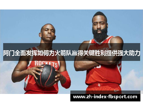 阿门全面发挥如何为火箭队赢得关键胜利提供强大助力