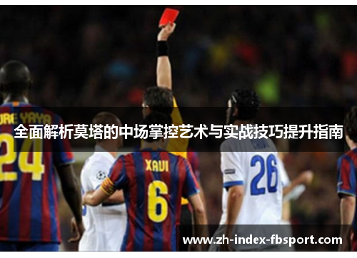 全面解析莫塔的中场掌控艺术与实战技巧提升指南