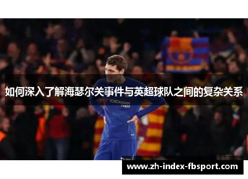 如何深入了解海瑟尔关事件与英超球队之间的复杂关系