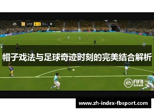 帽子戏法与足球奇迹时刻的完美结合解析 帽子戏法与足球奇迹时刻的完美结合解析