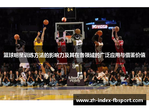篮球明星训练方法的影响力及其在各领域的广泛应用与借鉴价值