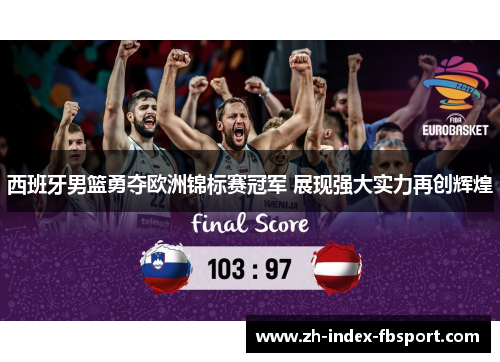 西班牙男篮勇夺欧洲锦标赛冠军 展现强大实力再创辉煌 西班牙男篮勇夺欧洲锦标赛冠军 展现强大实力再创辉煌
