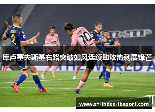 库卢塞夫斯基右路突破如风连续助攻热刺展锋芒