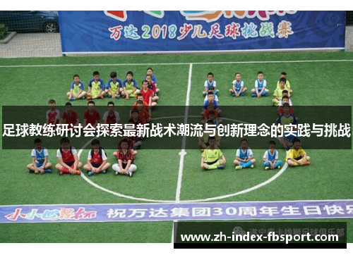 足球教练研讨会探索最新战术潮流与创新理念的实践与挑战